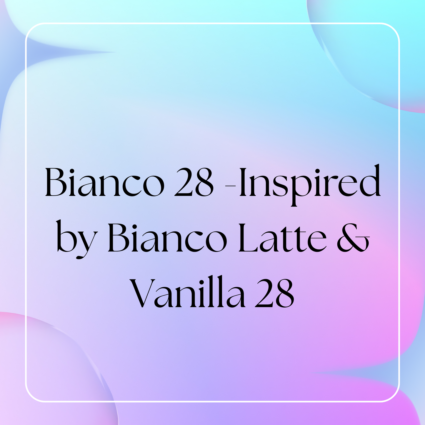 Bianco 28 (Inspired by Bianco Latte & Kayali Vanilla 28)