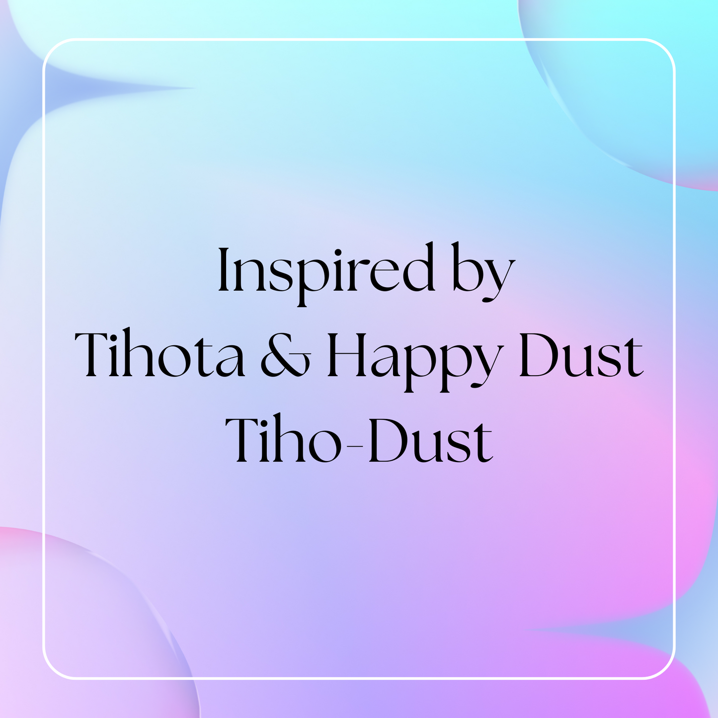 Tiho-Dust (Inspired by Tihota & Happy Dust)