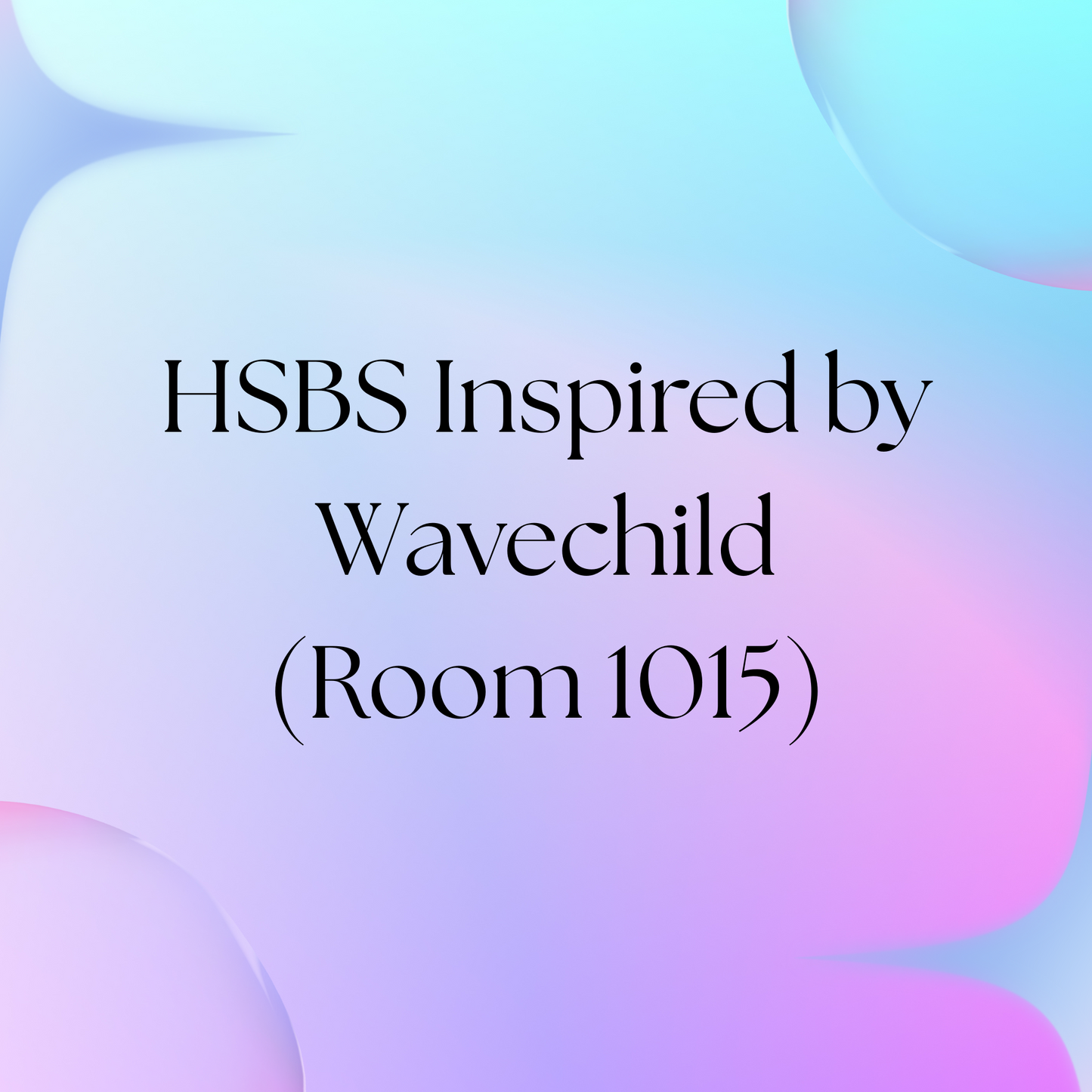 HSBS Inspired by Wavechild (Room 1015)