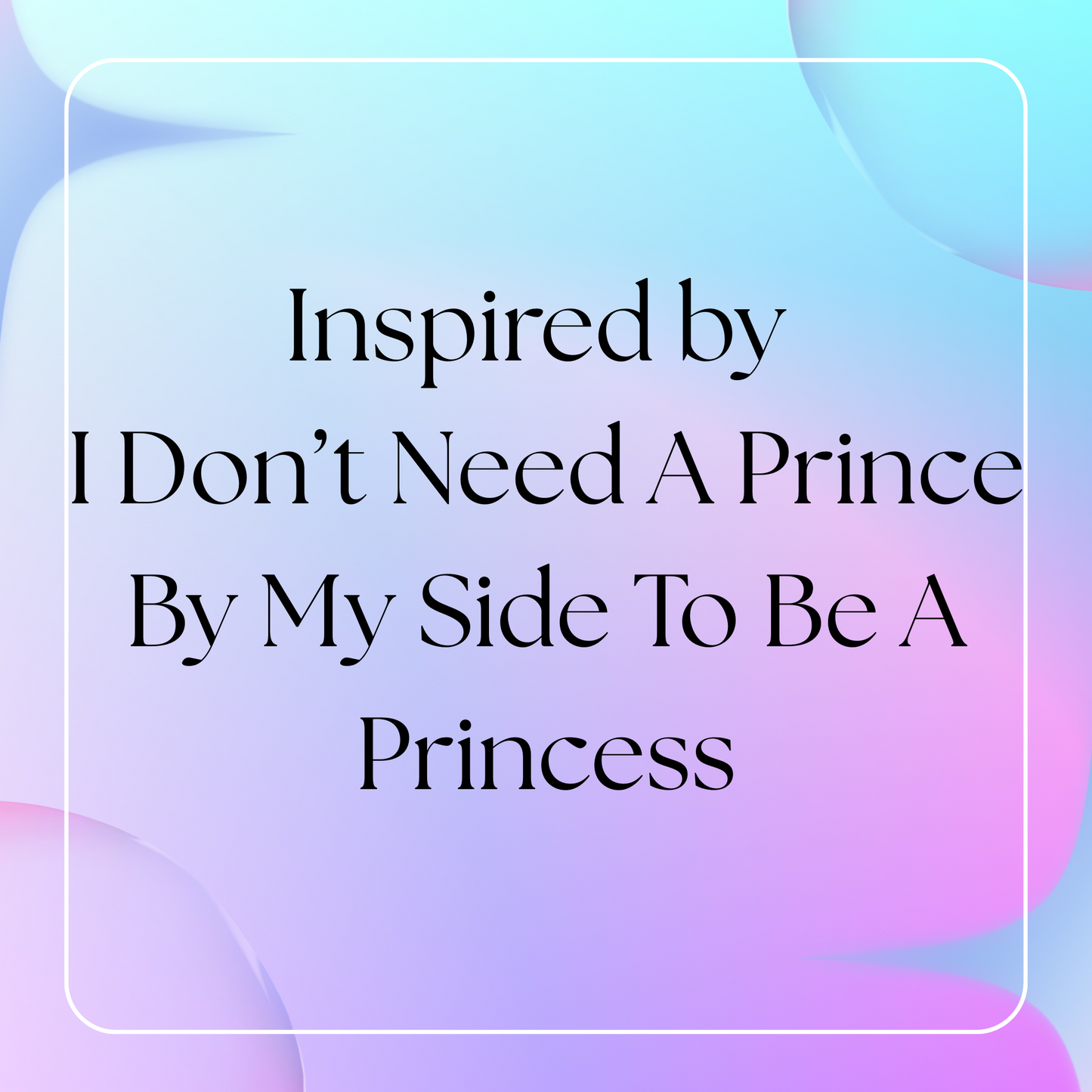 HSBS Inspired by I Don't Need A Prince By My Side To Be A Princess (Kilian)